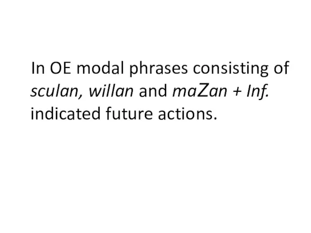 In OE modal phrases consisting of sculan, willan and maZan + Inf. indicated future actions.