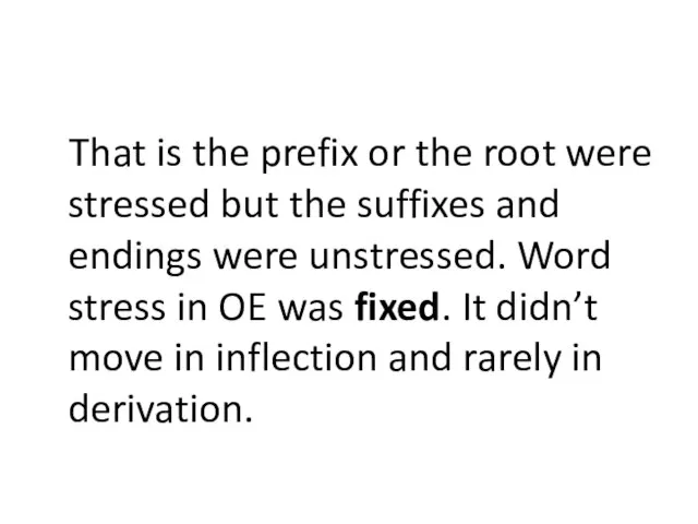 That is the prefix or the root were stressed but the suffixes