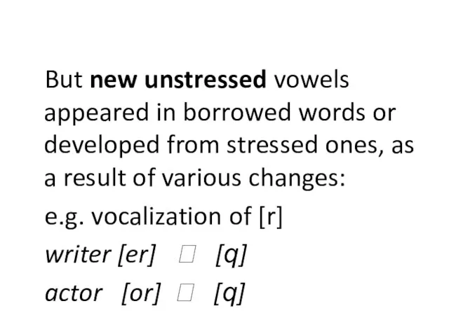 But new unstressed vowels appeared in borrowed words or developed from stressed