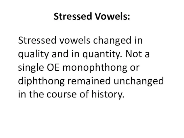 Stressed Vowels: Stressed vowels changed in quality and in quantity. Not a