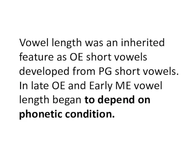 Vowel length was an inherited feature as OE short vowels developed from