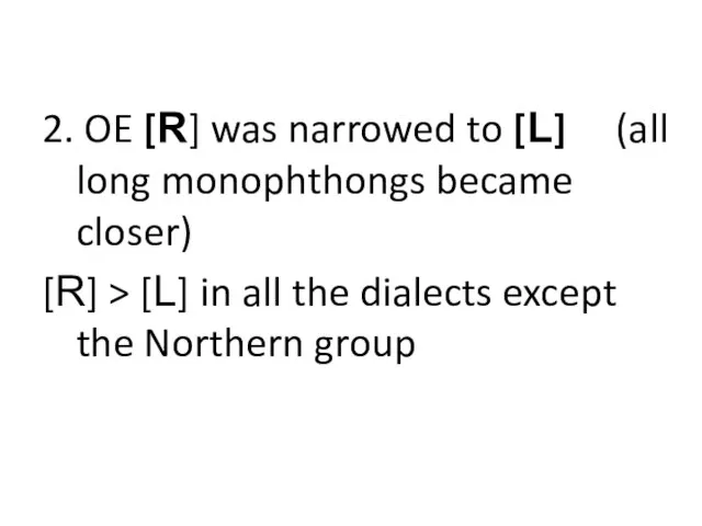 2. OE [R] was narrowed to [L] (all long monophthongs became closer)