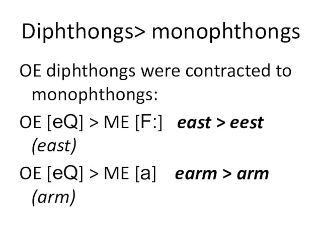 Diphthongs> monophthongs OE diphthongs were contracted to monophthongs: OE [eQ] > ME