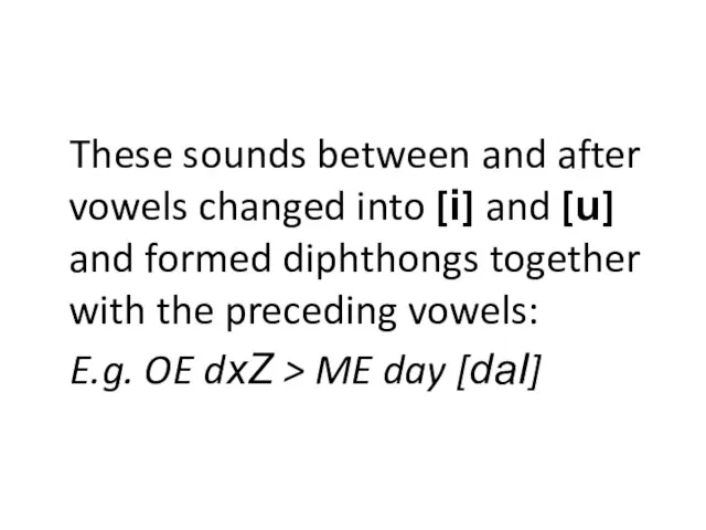 These sounds between and after vowels changed into [i] and [u] and