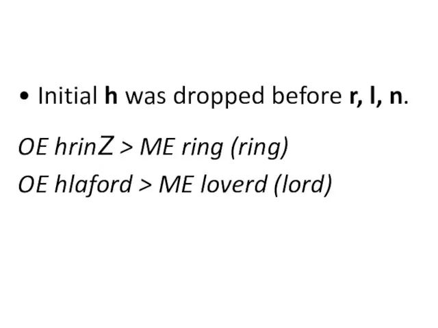 • Initial h was dropped before r, l, n. OE hrinZ >