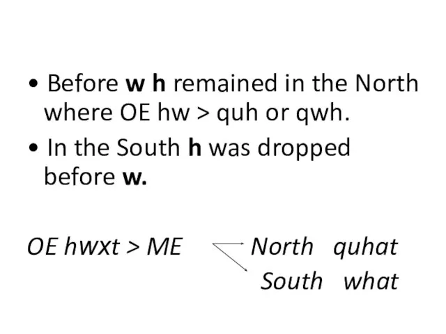 • Before w h remained in the North where OE hw >