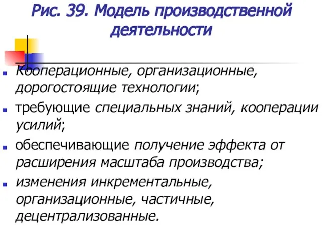 Рис. 39. Модель производственной деятельности Кооперационные, организационные, дорогостоящие технологии; требующие специальных знаний,