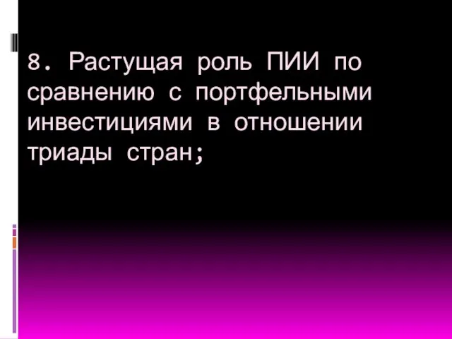 8. Растущая роль ПИИ по сравнению с портфельными инвестициями в отношении триады стран;