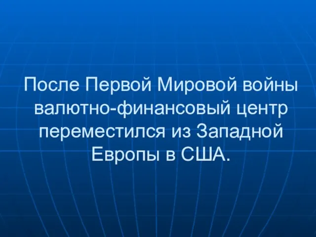 После Первой Мировой войны валютно-финансовый центр переместился из Западной Европы в США.