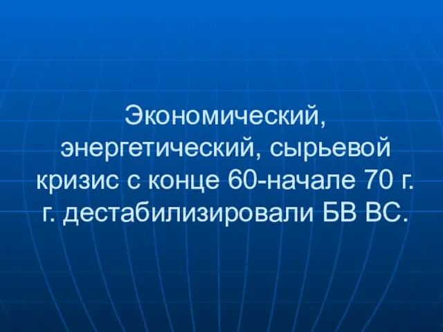 Экономический, энергетический, сырьевой кризис с конце 60-начале 70 г.г. дестабилизировали БВ ВС.