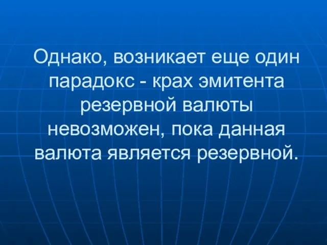 Однако, возникает еще один парадокс - крах эмитента резервной валюты невозможен, пока данная валюта является резервной.