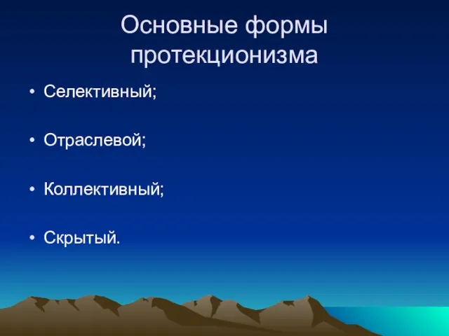 Основные формы протекционизма Селективный; Отраслевой; Коллективный; Скрытый.