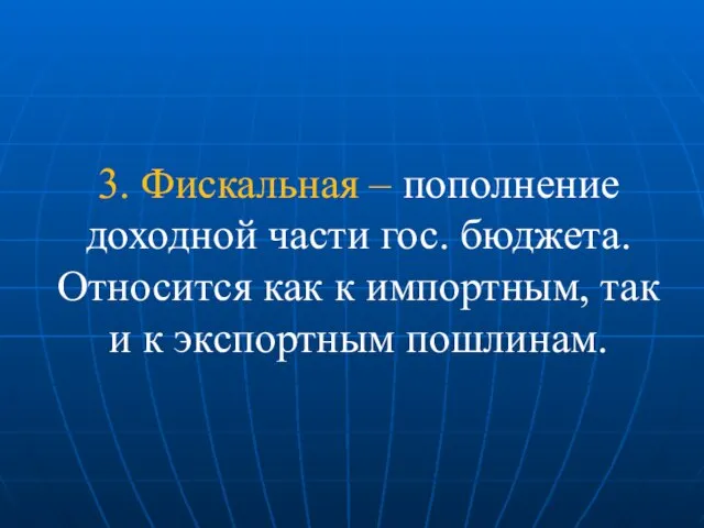 3. Фискальная – пополнение доходной части гос. бюджета. Относится как к импортным,