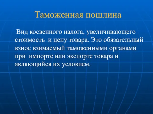 Таможенная пошлина Вид косвенного налога, увеличивающего стоимость и цену товара. Это обязательный