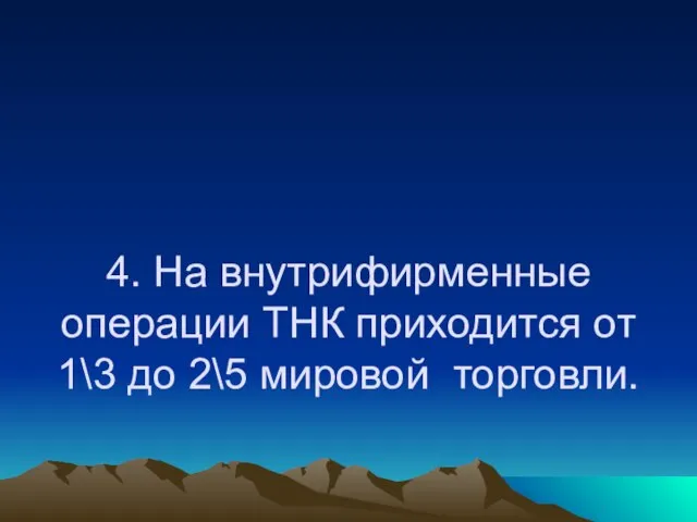 4. На внутрифирменные операции ТНК приходится от 1\3 до 2\5 мировой торговли.