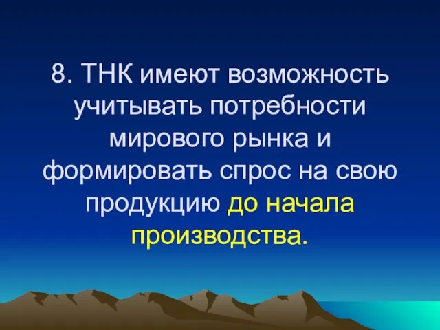 8. ТНК имеют возможность учитывать потребности мирового рынка и формировать спрос на