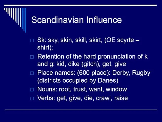 Scandinavian Influence Sk: sky, skin, skill, skirt, (OE scyrte – shirt); Retention