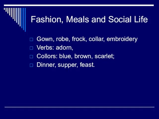 Fashion, Meals and Social Life Gown, robe, frock, collar, embroidery Verbs: adorn,