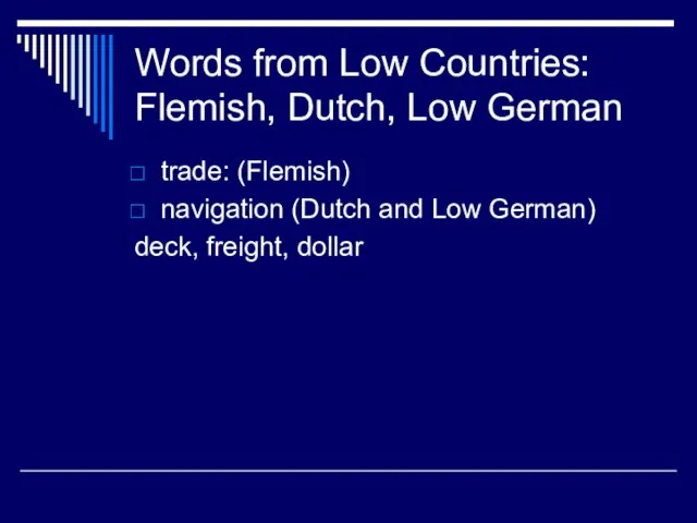 Words from Low Countries: Flemish, Dutch, Low German trade: (Flemish) navigation (Dutch