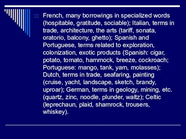 French, many borrowings in specialized words (hospitable, gratitude, sociable); Italian, terms in