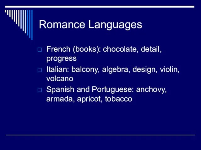 Romance Languages French (books): chocolate, detail, progress Italian: balcony, algebra, design, violin,