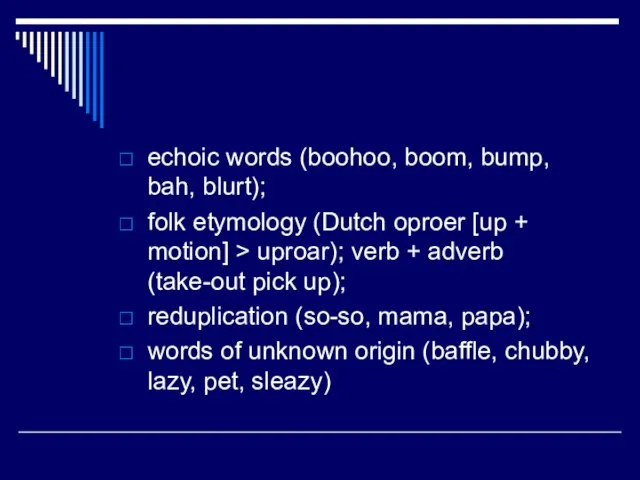 echoic words (boohoo, boom, bump, bah, blurt); folk etymology (Dutch oproer [up