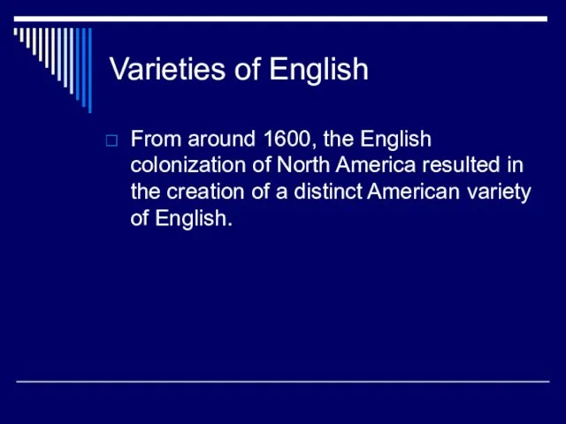 Varieties of English From around 1600, the English colonization of North America