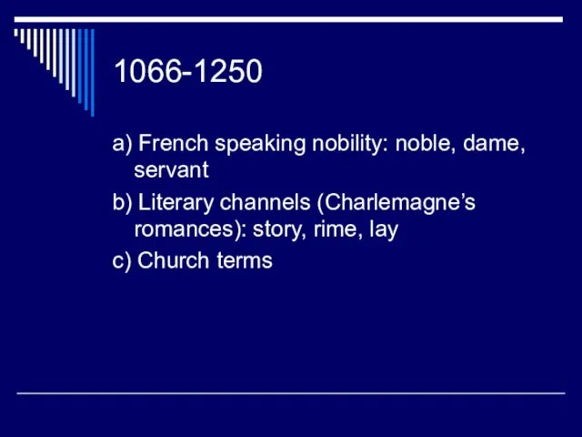 1066-1250 a) French speaking nobility: noble, dame, servant b) Literary channels (Charlemagne’s