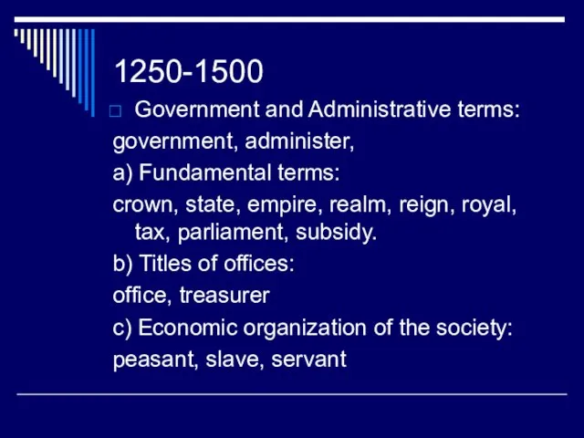 1250-1500 Government and Administrative terms: government, administer, a) Fundamental terms: crown, state,