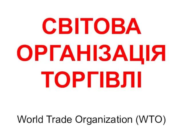 СВІТОВА ОРГАНІЗАЦІЯ ТОРГІВЛІ World Trade Organization (WTO)
