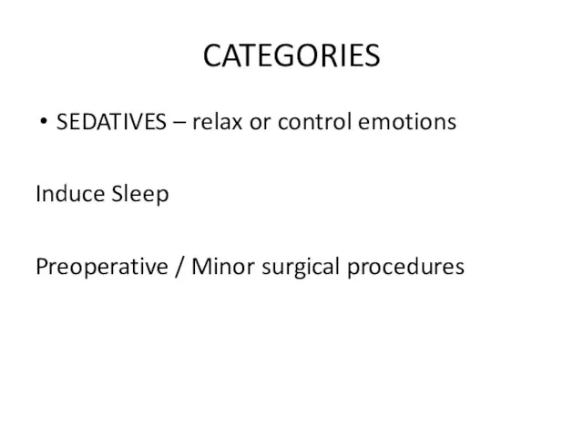 CATEGORIES SEDATIVES – relax or control emotions Induce Sleep Preoperative / Minor surgical procedures