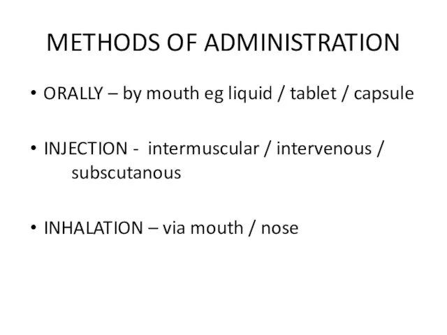 METHODS OF ADMINISTRATION ORALLY – by mouth eg liquid / tablet /