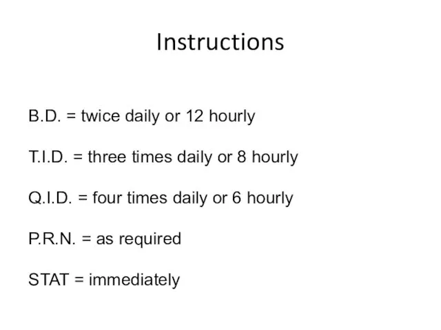 Instructions B.D. = twice daily or 12 hourly T.I.D. = three times
