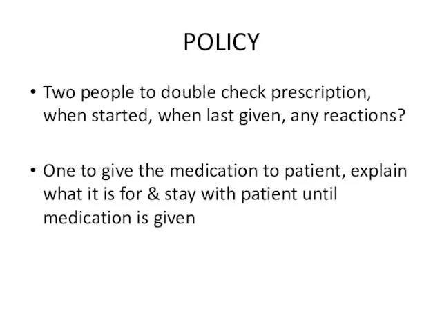 POLICY Two people to double check prescription, when started, when last given,