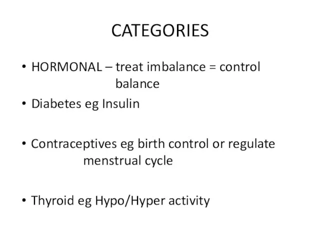 CATEGORIES HORMONAL – treat imbalance = control balance Diabetes eg Insulin Contraceptives