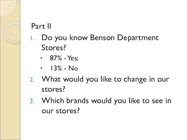 Part II Do you know Benson Department Stores? 87% - Yes; 13%