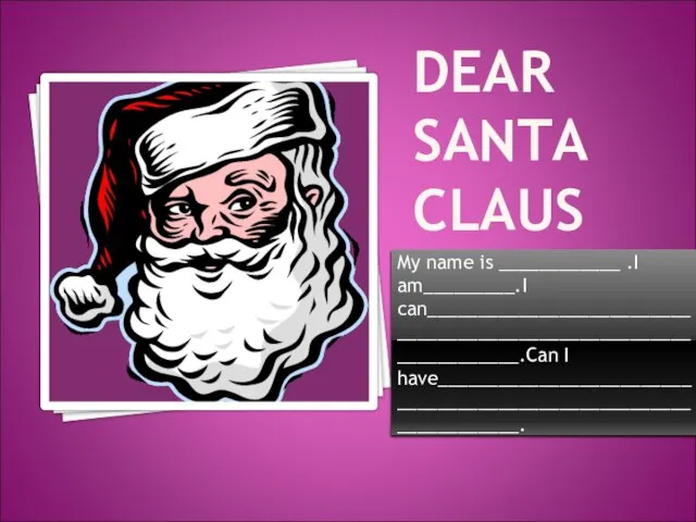 DEAR SANTA CLAUS My name is ____________ .I am_________.I can___________________________________________________________________.Can I have__________________________________________________________________.