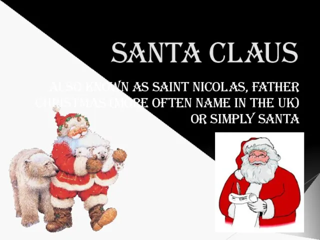 Santa Claus Also known as Saint Nicolas, Father Christmas (more often name