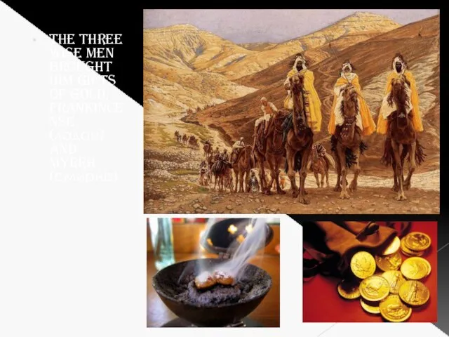 The Three wise Men brought Him gifts of gold, frankincense (ладан) and myrrh (смирна)