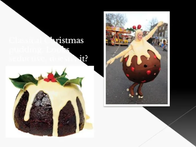 Classical Christmas pudding. Looks seductive, doesn’t it?