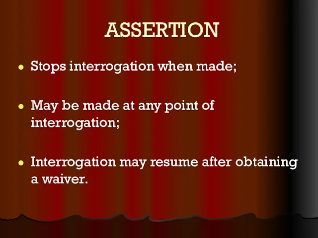 ASSERTION Stops interrogation when made; May be made at any point of