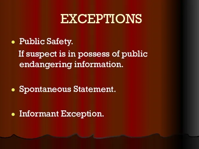 EXCEPTIONS Public Safety. If suspect is in possess of public endangering information. Spontaneous Statement. Informant Exception.