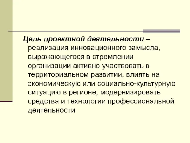 Цель проектной деятельности – реализация инновационного замысла, выражающегося в стремлении организации активно