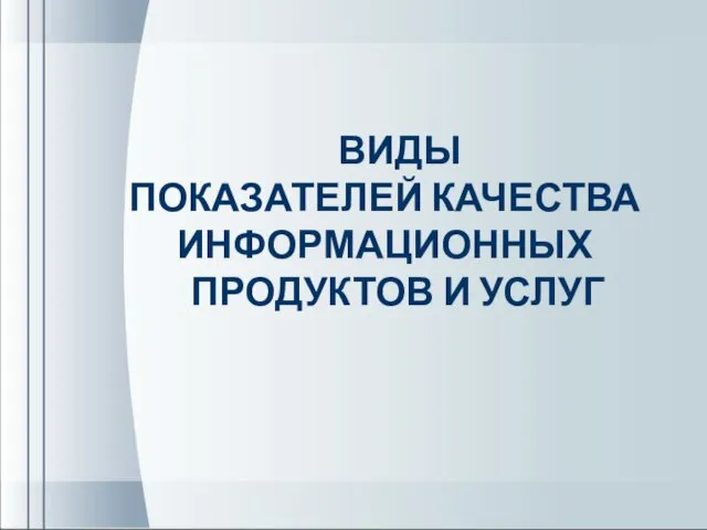 ВИДЫ ПОКАЗАТЕЛЕЙ КАЧЕСТВА ИНФОРМАЦИОННЫХ ПРОДУКТОВ И УСЛУГ