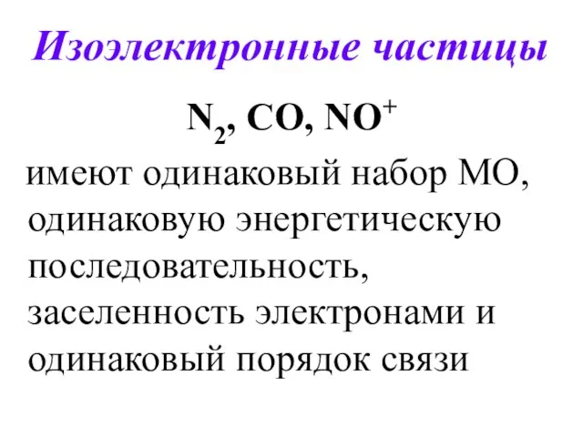 Изоэлектронные частицы N2, CO, NO+ имеют одинаковый набор МО, одинаковую энергетическую последовательность,