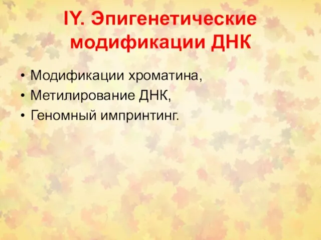 IY. Эпигенетические модификации ДНК Модификации хроматина, Метилирование ДНК, Геномный импринтинг.