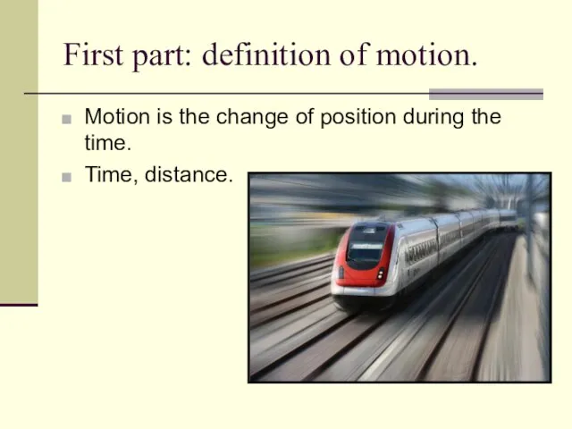 First part: definition of motion. Motion is the change of position during the time. Time, distance.