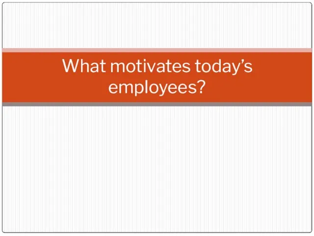 What motivates today’s employees?
