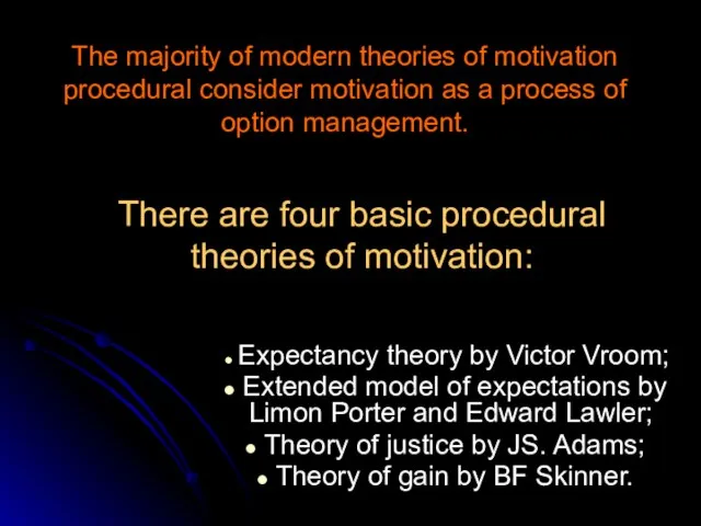 There are four basic procedural theories of motivation: Expectancy theory by Victor