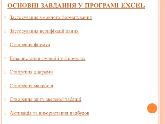 ОСНОВНІ ЗАВДАННЯ У ПРОГРАМІ EXCEL Застосування умовного форматування Застосування верифікації даних Створення